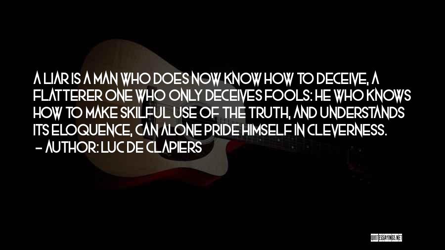 Luc De Clapiers Quotes: A Liar Is A Man Who Does Now Know How To Deceive, A Flatterer One Who Only Deceives Fools: He