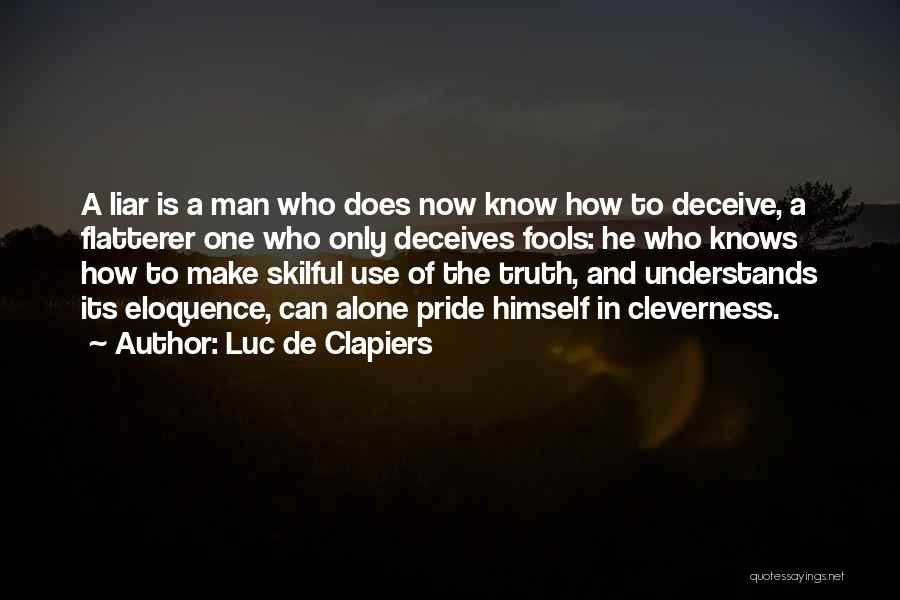 Luc De Clapiers Quotes: A Liar Is A Man Who Does Now Know How To Deceive, A Flatterer One Who Only Deceives Fools: He