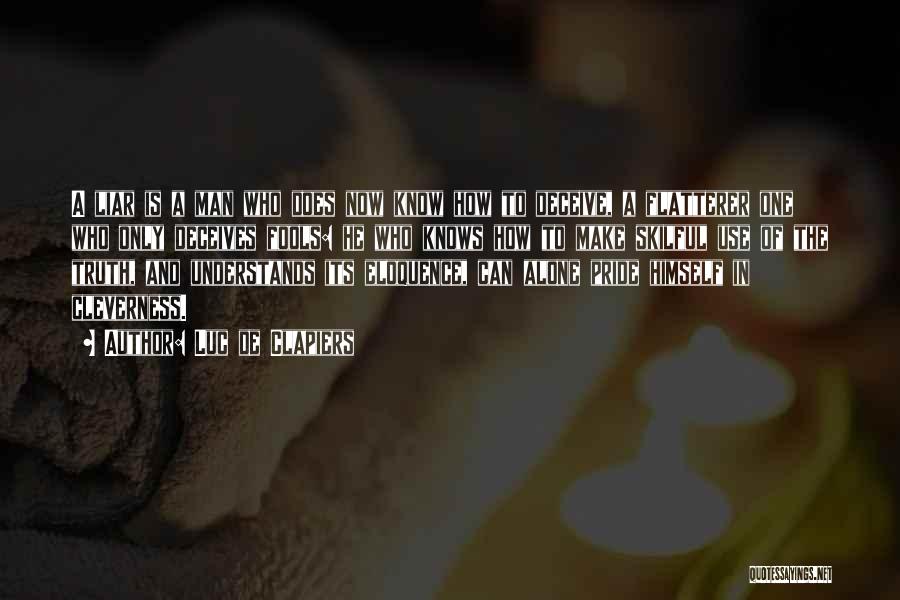 Luc De Clapiers Quotes: A Liar Is A Man Who Does Now Know How To Deceive, A Flatterer One Who Only Deceives Fools: He