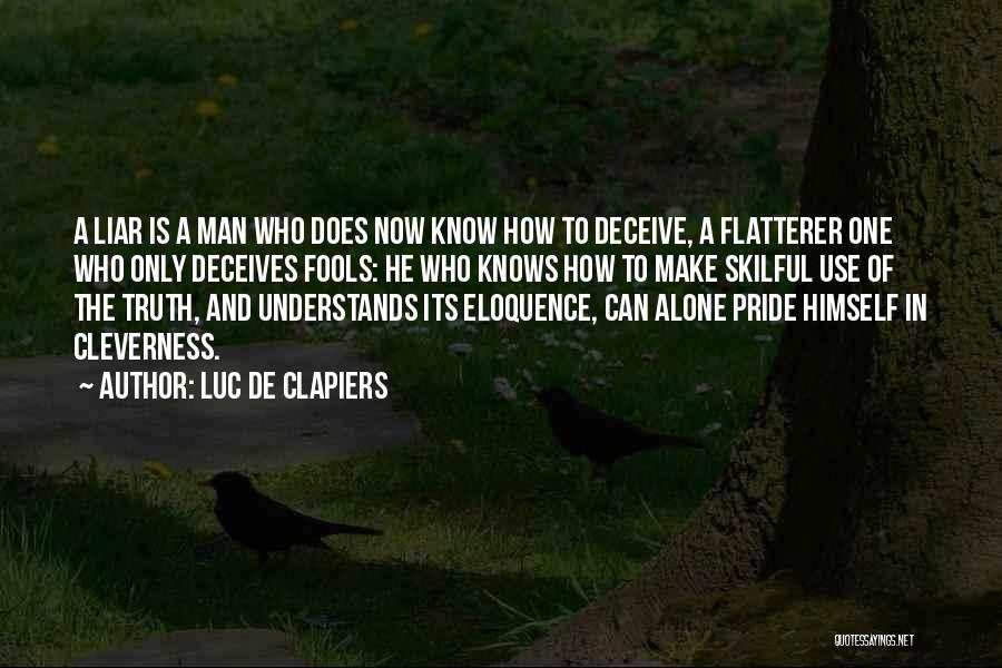 Luc De Clapiers Quotes: A Liar Is A Man Who Does Now Know How To Deceive, A Flatterer One Who Only Deceives Fools: He