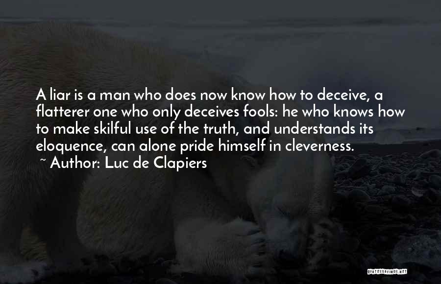 Luc De Clapiers Quotes: A Liar Is A Man Who Does Now Know How To Deceive, A Flatterer One Who Only Deceives Fools: He