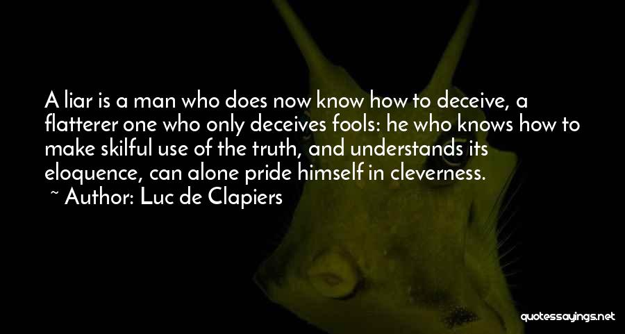 Luc De Clapiers Quotes: A Liar Is A Man Who Does Now Know How To Deceive, A Flatterer One Who Only Deceives Fools: He