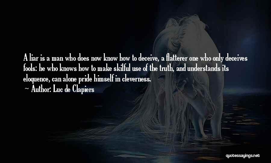 Luc De Clapiers Quotes: A Liar Is A Man Who Does Now Know How To Deceive, A Flatterer One Who Only Deceives Fools: He