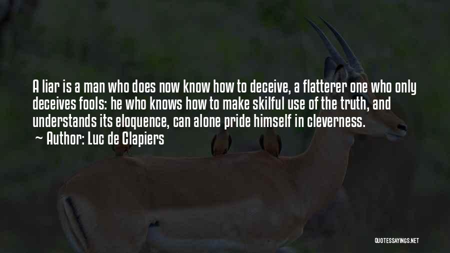 Luc De Clapiers Quotes: A Liar Is A Man Who Does Now Know How To Deceive, A Flatterer One Who Only Deceives Fools: He