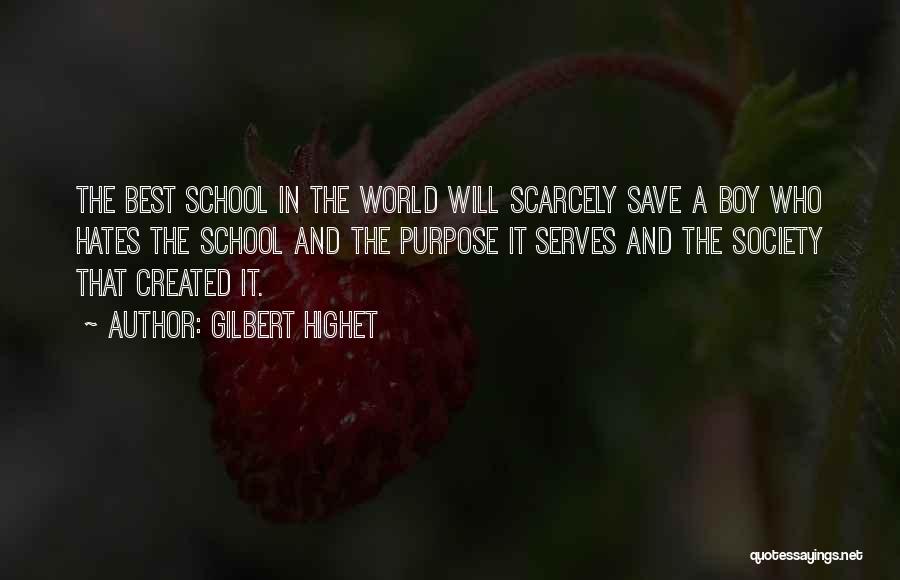 Gilbert Highet Quotes: The Best School In The World Will Scarcely Save A Boy Who Hates The School And The Purpose It Serves
