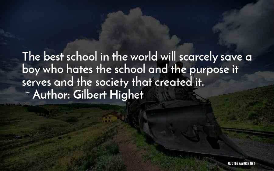 Gilbert Highet Quotes: The Best School In The World Will Scarcely Save A Boy Who Hates The School And The Purpose It Serves