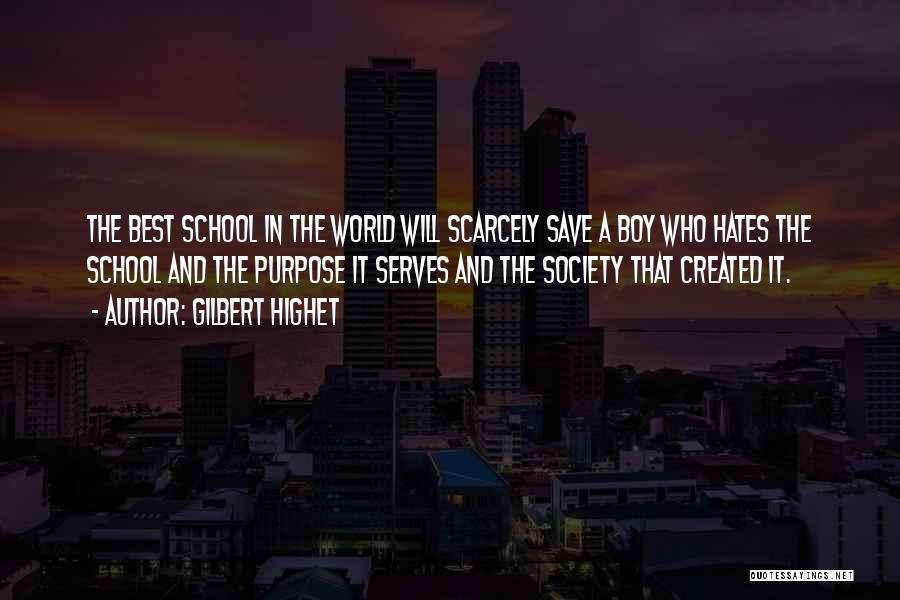 Gilbert Highet Quotes: The Best School In The World Will Scarcely Save A Boy Who Hates The School And The Purpose It Serves
