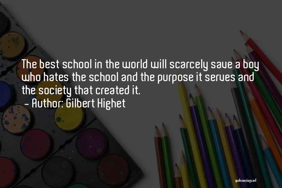 Gilbert Highet Quotes: The Best School In The World Will Scarcely Save A Boy Who Hates The School And The Purpose It Serves