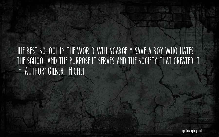 Gilbert Highet Quotes: The Best School In The World Will Scarcely Save A Boy Who Hates The School And The Purpose It Serves