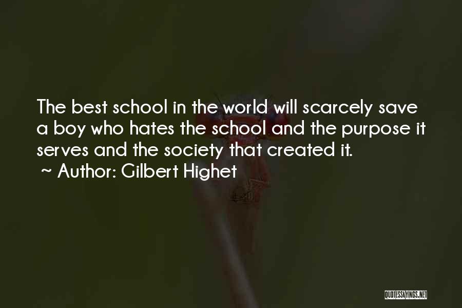Gilbert Highet Quotes: The Best School In The World Will Scarcely Save A Boy Who Hates The School And The Purpose It Serves