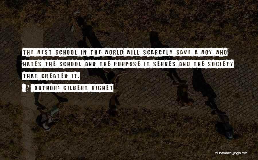 Gilbert Highet Quotes: The Best School In The World Will Scarcely Save A Boy Who Hates The School And The Purpose It Serves