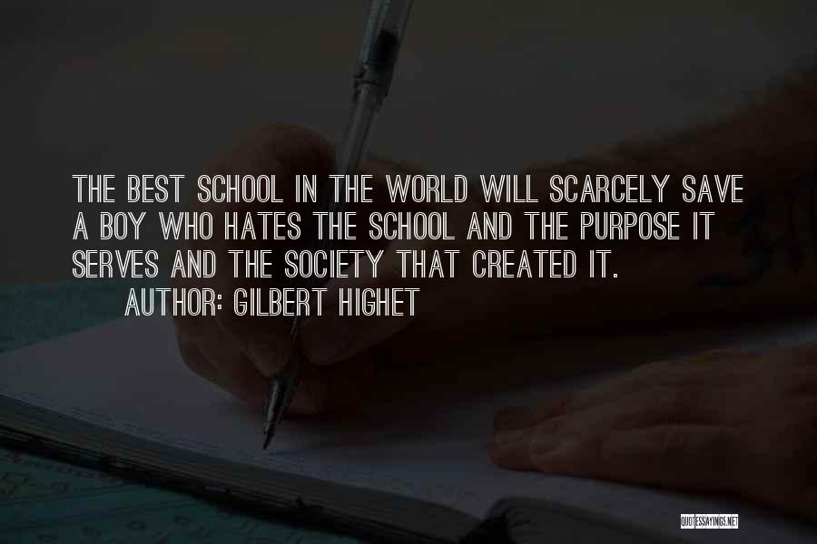 Gilbert Highet Quotes: The Best School In The World Will Scarcely Save A Boy Who Hates The School And The Purpose It Serves