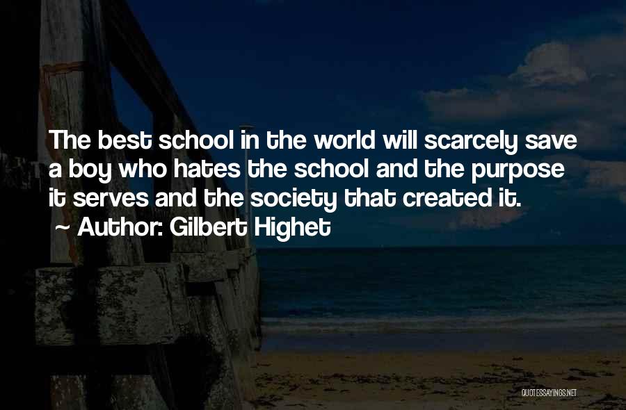 Gilbert Highet Quotes: The Best School In The World Will Scarcely Save A Boy Who Hates The School And The Purpose It Serves