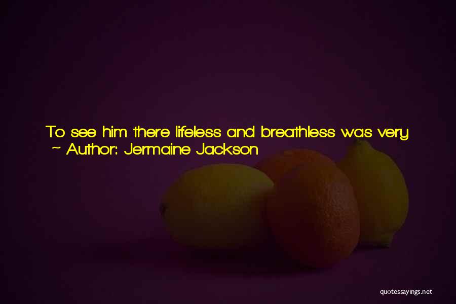 Jermaine Jackson Quotes: To See Him There Lifeless And Breathless Was Very Emotional For Me. But I Held Myself Together Because I Knew