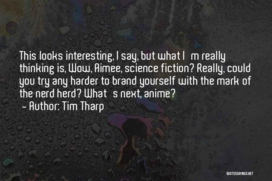 Tim Tharp Quotes: This Looks Interesting, I Say, But What I'm Really Thinking Is, Wow, Aimee, Science Fiction? Really, Could You Try Any