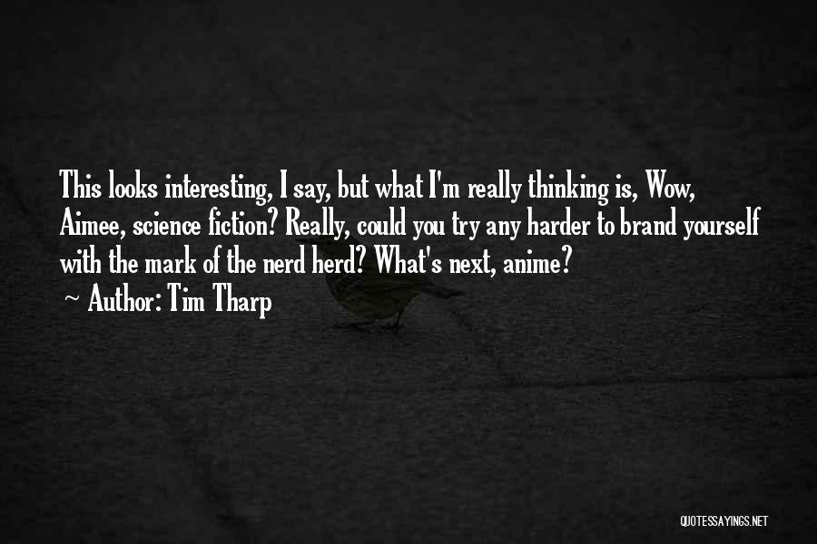 Tim Tharp Quotes: This Looks Interesting, I Say, But What I'm Really Thinking Is, Wow, Aimee, Science Fiction? Really, Could You Try Any