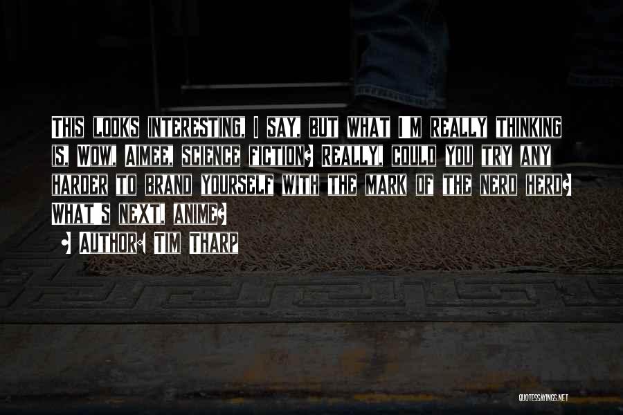 Tim Tharp Quotes: This Looks Interesting, I Say, But What I'm Really Thinking Is, Wow, Aimee, Science Fiction? Really, Could You Try Any