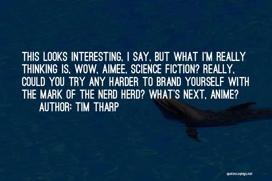 Tim Tharp Quotes: This Looks Interesting, I Say, But What I'm Really Thinking Is, Wow, Aimee, Science Fiction? Really, Could You Try Any