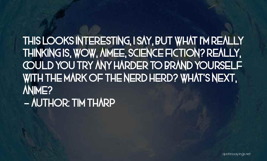 Tim Tharp Quotes: This Looks Interesting, I Say, But What I'm Really Thinking Is, Wow, Aimee, Science Fiction? Really, Could You Try Any