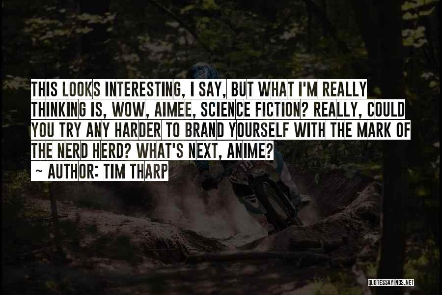 Tim Tharp Quotes: This Looks Interesting, I Say, But What I'm Really Thinking Is, Wow, Aimee, Science Fiction? Really, Could You Try Any