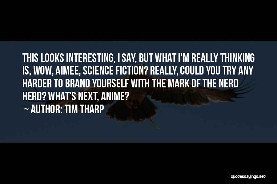 Tim Tharp Quotes: This Looks Interesting, I Say, But What I'm Really Thinking Is, Wow, Aimee, Science Fiction? Really, Could You Try Any