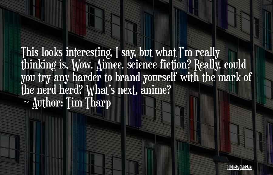Tim Tharp Quotes: This Looks Interesting, I Say, But What I'm Really Thinking Is, Wow, Aimee, Science Fiction? Really, Could You Try Any