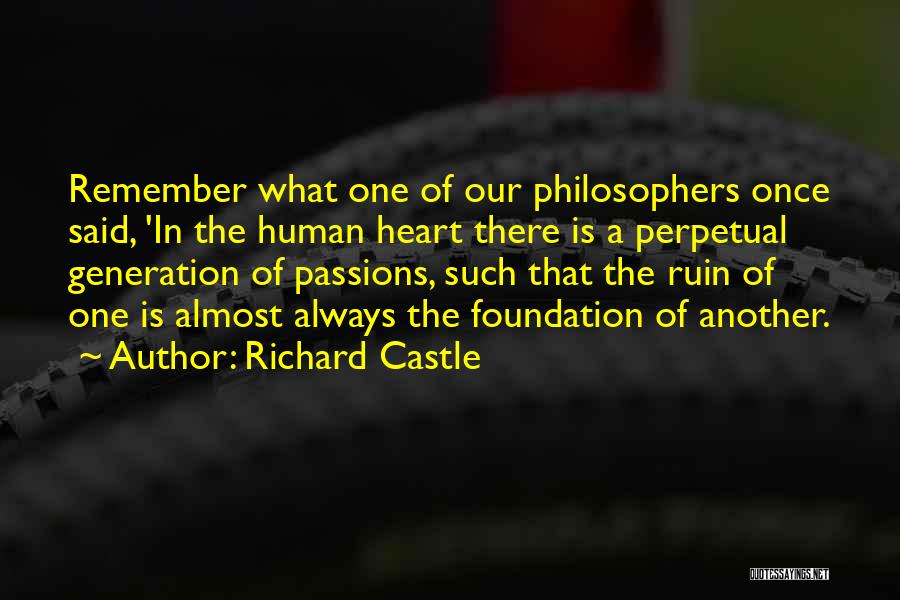 Richard Castle Quotes: Remember What One Of Our Philosophers Once Said, 'in The Human Heart There Is A Perpetual Generation Of Passions, Such