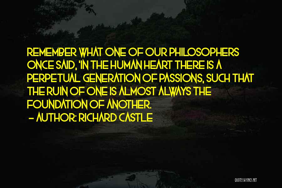 Richard Castle Quotes: Remember What One Of Our Philosophers Once Said, 'in The Human Heart There Is A Perpetual Generation Of Passions, Such