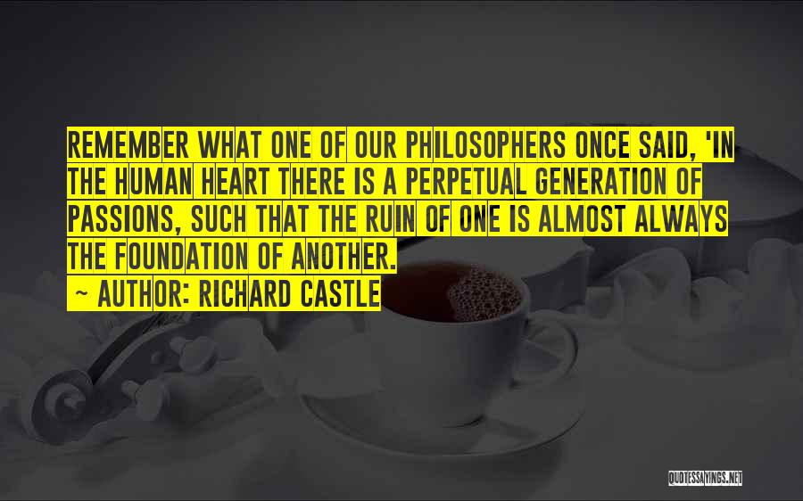 Richard Castle Quotes: Remember What One Of Our Philosophers Once Said, 'in The Human Heart There Is A Perpetual Generation Of Passions, Such