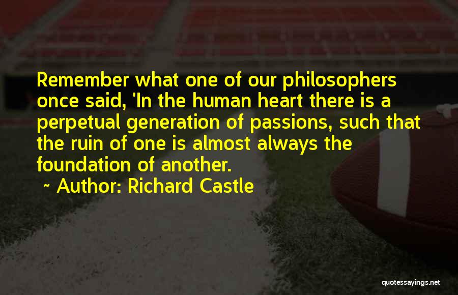 Richard Castle Quotes: Remember What One Of Our Philosophers Once Said, 'in The Human Heart There Is A Perpetual Generation Of Passions, Such