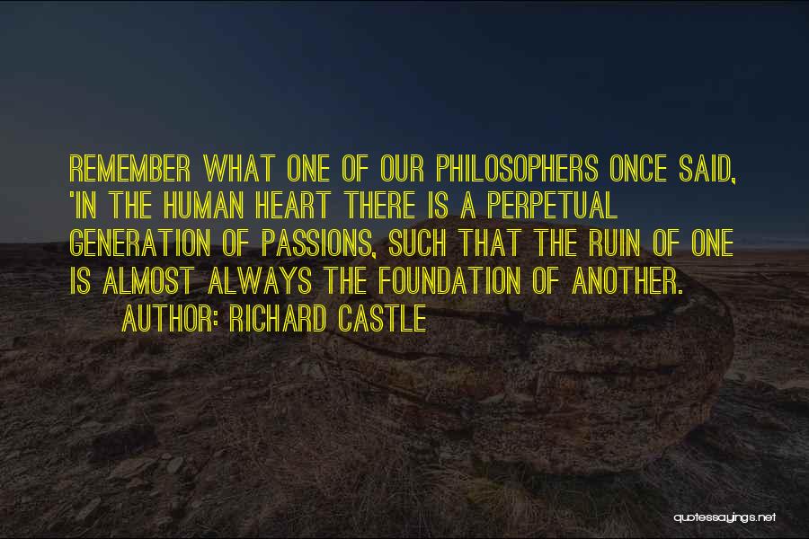 Richard Castle Quotes: Remember What One Of Our Philosophers Once Said, 'in The Human Heart There Is A Perpetual Generation Of Passions, Such