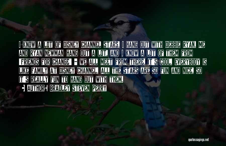 Bradley Steven Perry Quotes: I Know A Lot Of Disney Channel Stars. I Hang Out With Debbie Ryan. Me And Ryan Newman Hang Out