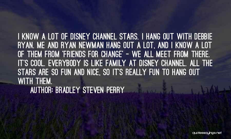 Bradley Steven Perry Quotes: I Know A Lot Of Disney Channel Stars. I Hang Out With Debbie Ryan. Me And Ryan Newman Hang Out