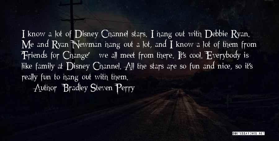 Bradley Steven Perry Quotes: I Know A Lot Of Disney Channel Stars. I Hang Out With Debbie Ryan. Me And Ryan Newman Hang Out
