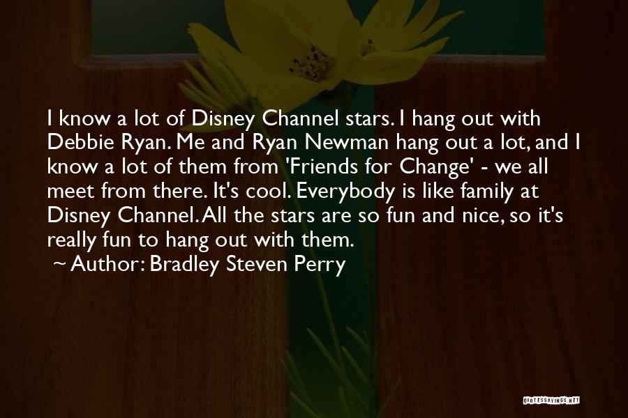 Bradley Steven Perry Quotes: I Know A Lot Of Disney Channel Stars. I Hang Out With Debbie Ryan. Me And Ryan Newman Hang Out