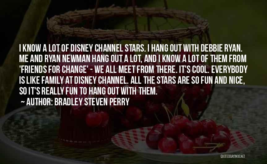 Bradley Steven Perry Quotes: I Know A Lot Of Disney Channel Stars. I Hang Out With Debbie Ryan. Me And Ryan Newman Hang Out