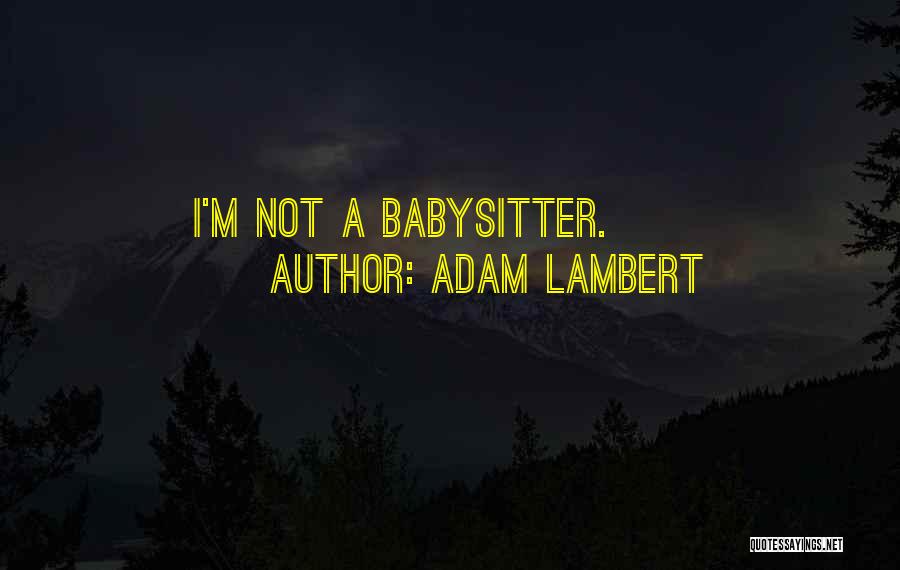 Adam Lambert Quotes: I'm Not A Babysitter.