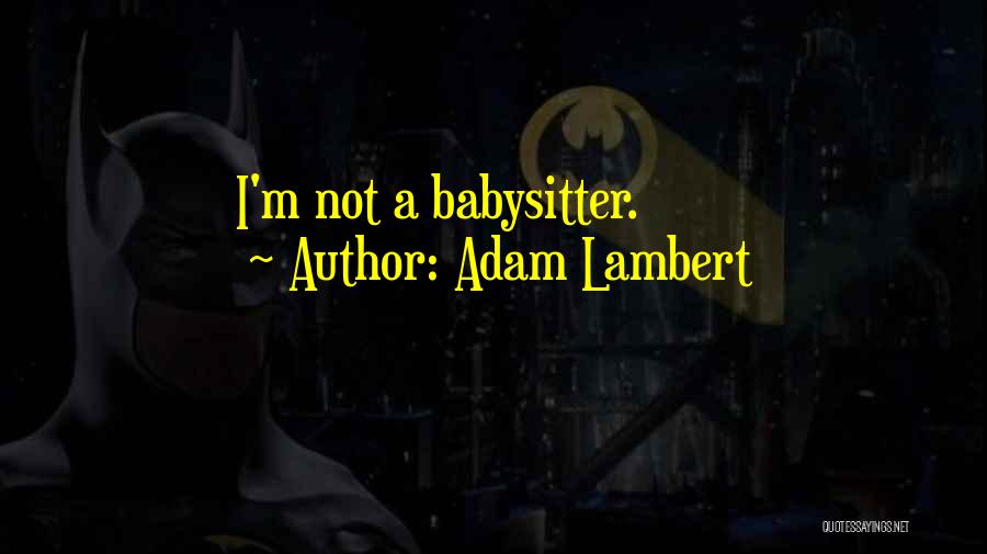 Adam Lambert Quotes: I'm Not A Babysitter.