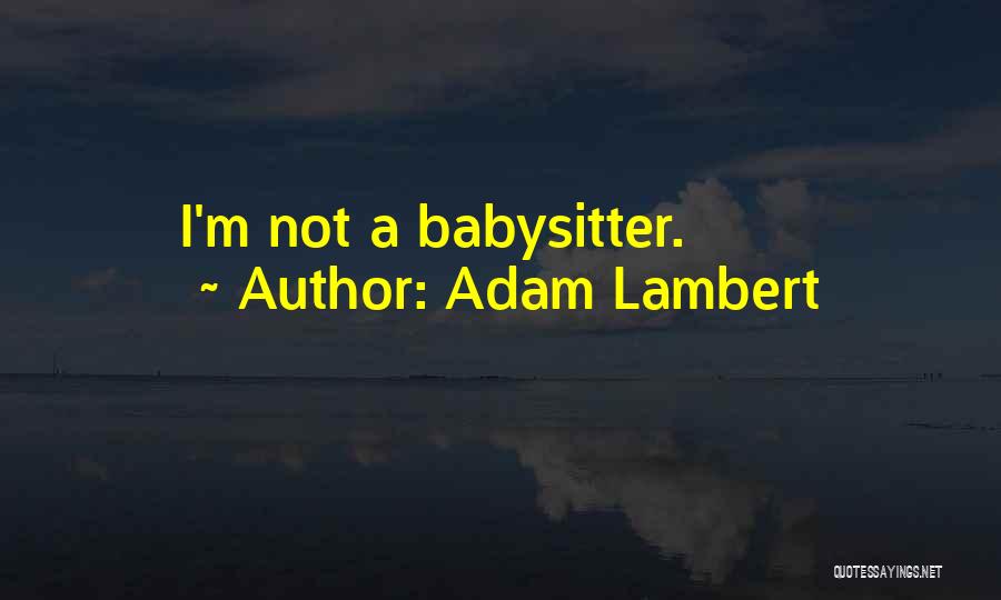 Adam Lambert Quotes: I'm Not A Babysitter.