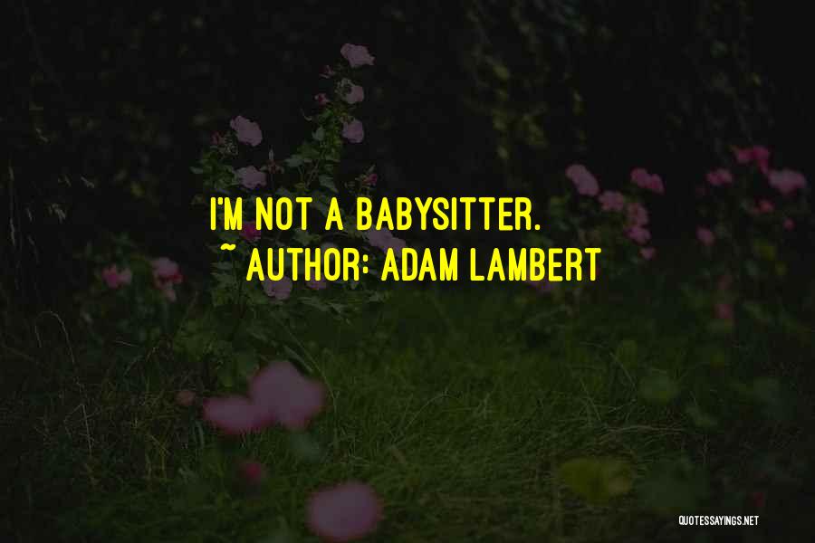 Adam Lambert Quotes: I'm Not A Babysitter.