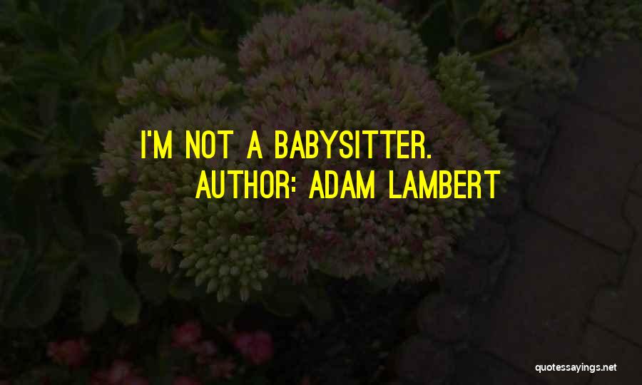 Adam Lambert Quotes: I'm Not A Babysitter.