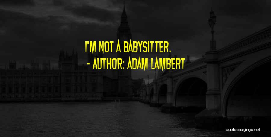 Adam Lambert Quotes: I'm Not A Babysitter.