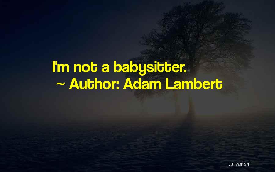 Adam Lambert Quotes: I'm Not A Babysitter.