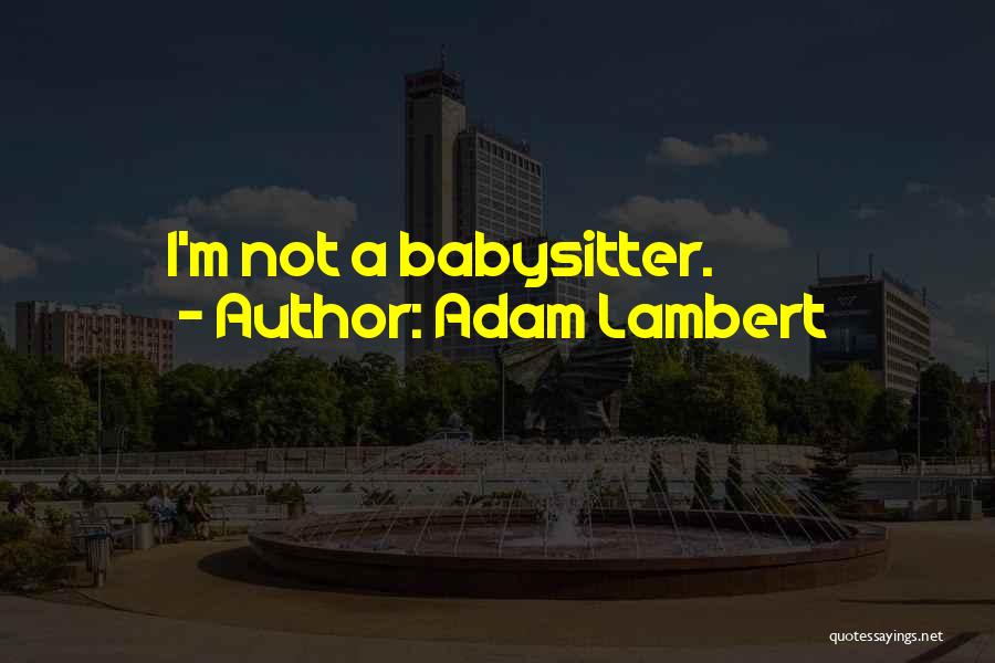 Adam Lambert Quotes: I'm Not A Babysitter.