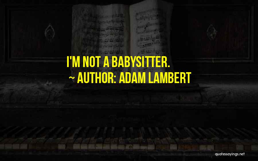 Adam Lambert Quotes: I'm Not A Babysitter.