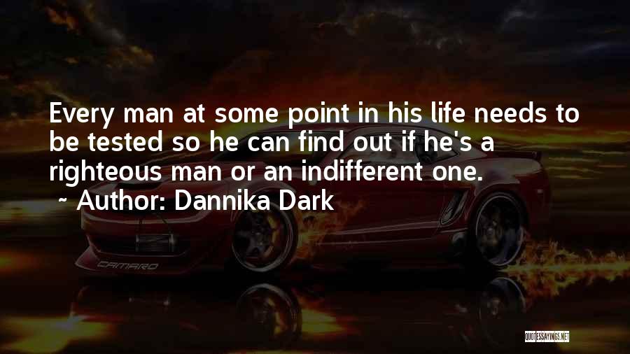 Dannika Dark Quotes: Every Man At Some Point In His Life Needs To Be Tested So He Can Find Out If He's A