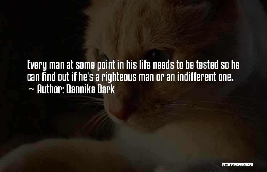 Dannika Dark Quotes: Every Man At Some Point In His Life Needs To Be Tested So He Can Find Out If He's A