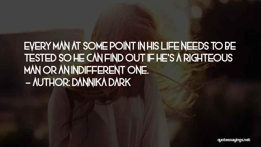 Dannika Dark Quotes: Every Man At Some Point In His Life Needs To Be Tested So He Can Find Out If He's A