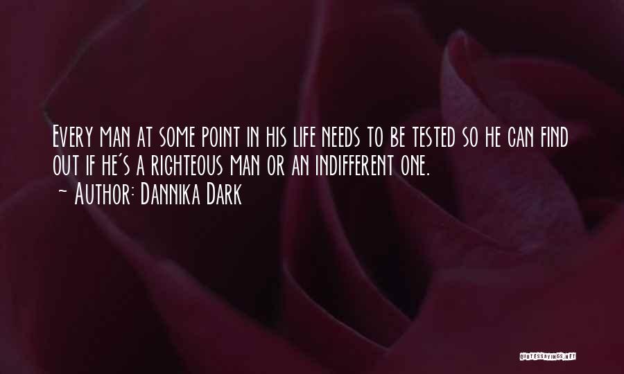 Dannika Dark Quotes: Every Man At Some Point In His Life Needs To Be Tested So He Can Find Out If He's A