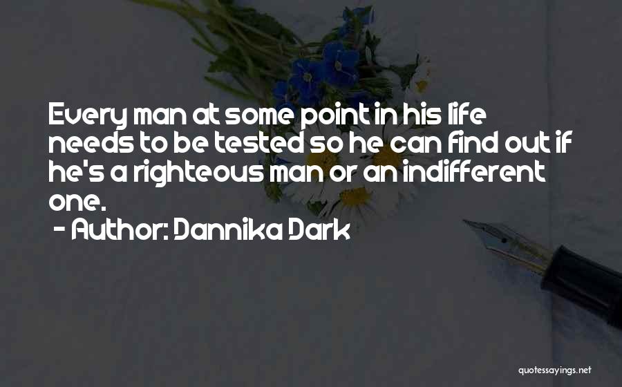 Dannika Dark Quotes: Every Man At Some Point In His Life Needs To Be Tested So He Can Find Out If He's A